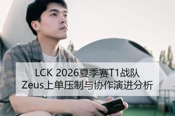 LCK 2026夏季赛T1战队Zeus上单压制与协作演进分析