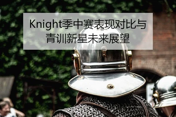 Knight季中赛表现对比与青训新星未来展望